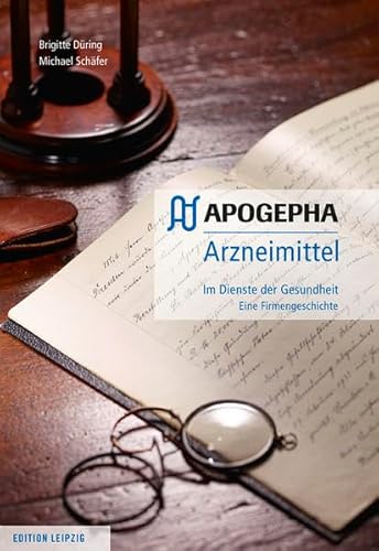 APOGEPHA Arzneimittel. Im Dienste der Gesundheit: Eine Firmengeschichte von Edition Leipzig