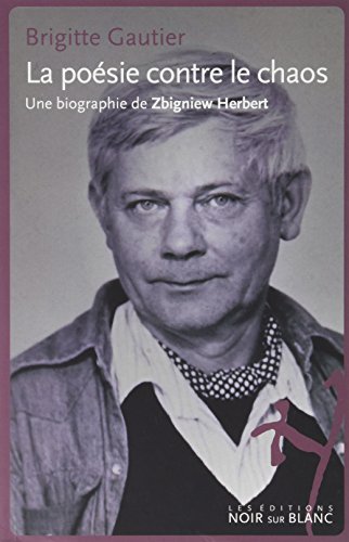 La poésie contre le chaos : Une biographie de Zbigniew Herbert