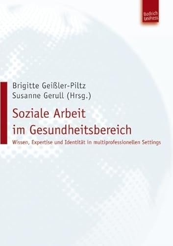 Soziale Arbeit im Gesundheitsbereich. Wissen, Expertise und Identität in multiprofessionellen Settings von BUDRICH