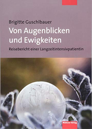 Von Augenblicken und Ewigkeiten. Reisebericht einer Langzeitintensivpatientin von Mabuse-Verlag GmbH