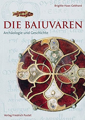 Die Baiuvaren: Archäologie und Geschichte (Bayerische Geschichte)