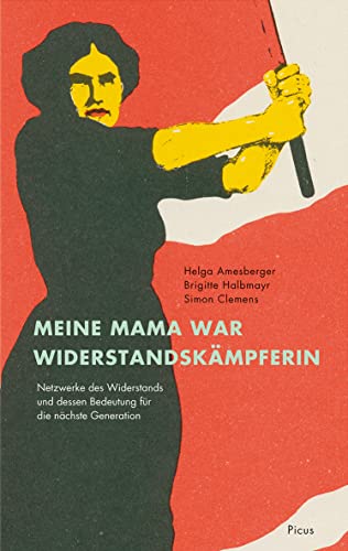 Meine Mama war Widerstandskämpferin: Netzwerke des Widerstands und dessen Bedeutung für die nächste Generation
