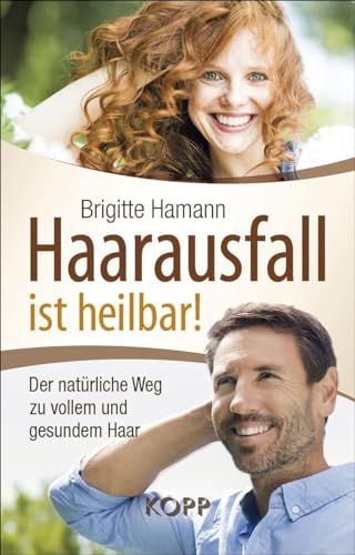 Haarausfall ist heilbar!: Der natürliche Weg zu vollem und gesundem Haar von Kopp Verlag