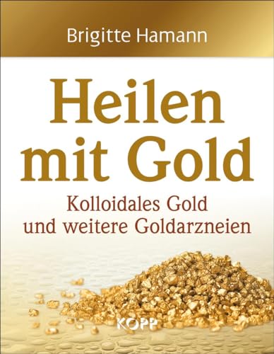 Heilen mit Gold: Kolloidales Gold und weitere Goldarzneien von Kopp Verlag