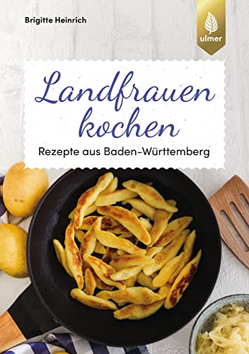 Landfrauen kochen: Rezepte aus Baden-Württemberg von Ulmer Eugen Verlag