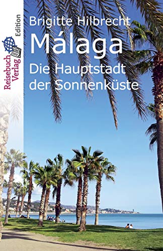 Málaga: Die Hauptstadt der Sonnenküste von Reisebuch Verlag