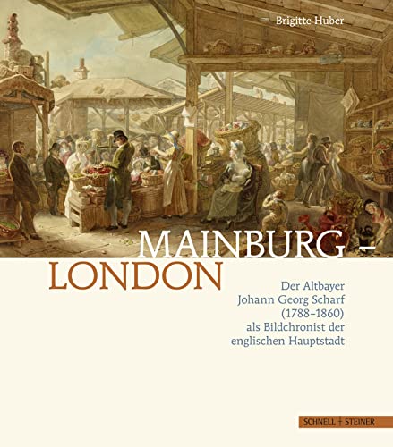 Mainburg-London: Der Altbayer Johann Georg Scharf (1788-1860) als Bildchronist der englischen Hauptstadt