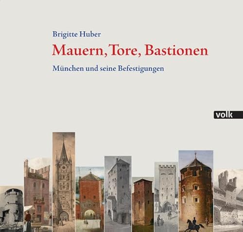 Mauern, Tore, Bastionen: München und seine Befestigungen von Volk Verlag