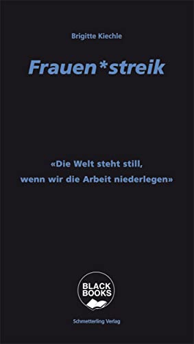 Frauen*streik: «Die Welt steht still, wenn wir die Arbeit niederlegen!»: Feministische Aktionsform der Zukunft? (Black books) von Schmetterling Verlag GmbH