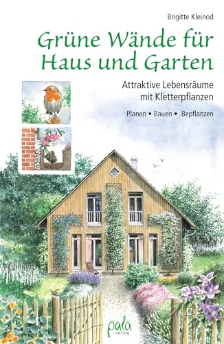 Grüne Wände für Haus und Garten: Attraktive Lebensräume mit Kletterpflanzen. Planen, Bauen, Bepflanzen Grüne Wände für Haus und Garten: Attraktive Lebensräume mit Kletterpflanzen. Planen, Bauen, Bepflanzen