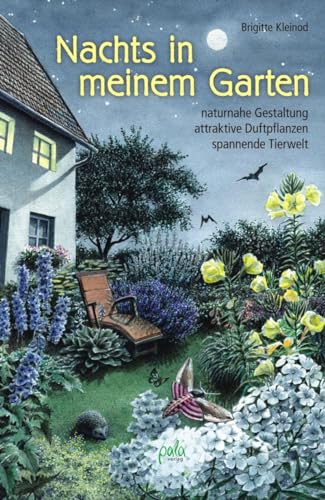 Nachts in meinem Garten: naturnahe Gestaltung, attraktive Duftpflanzen, spannende Tierwelt Nachts in meinem Garten: naturnahe Gestaltung, attraktive Duftpflanzen, spannende Tierwelt