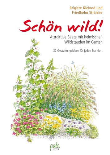 Schön wild!: Attraktive Beete mit heimischen Wildstauden im Garten - 22 Gestaltungsideen für jeden Standort