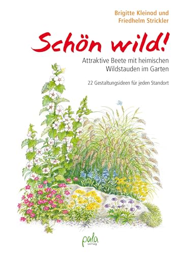 Schön wild!: Attraktive Beete mit heimischen Wildstauden im Garten - 22 Gestaltungsideen für jeden Standort von Pala- Verlag GmbH