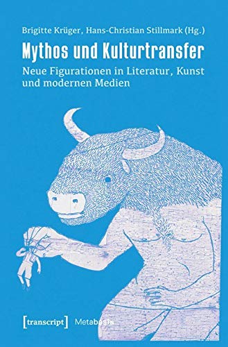 Mythos und Kulturtransfer: Neue Figurationen in Literatur, Kunst und modernen Medien (Metabasis - Transkriptionen zwischen Literaturen, Künsten und Medien) von transcript Verlag
