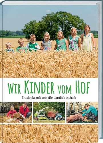 Wir Kinder vom Hof: Entdeckt mit uns die Landwirtschaft. Ein reich bebildertes Sachbuch über das moderne Landleben. Für neugierige Kinder zwischen fünf und neun Jahren. von Landwirtschaftsverlag