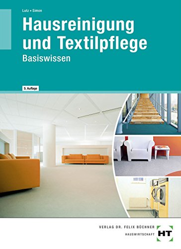 Hausreinigung und Textilpflege: Basiswissen für die Berufsvorbereitung in der Hauswirtschaft: Für die Ausbildung zur Hauswirtschaftshelferin/zum Hauswirtschafthelfer sowie zur Servicekraft Hausreinigung und Textilpflege: Basiswissen für die Berufsvorbereitung in der Hauswirtschaft: Für die Ausbildung zur Hauswirtschaftshelferin/zum Hauswirtschafthelfer sowie zur Servicekraft