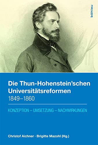 Die Thun-Hohenstein'schen Universitätsreformen 1849-1860: Konzeption - Umsetzung - Nachwirkungen (Veröffentlichungen der Kommission für Neuere Geschichte Österreichs) von Böhlau Verlag Wien