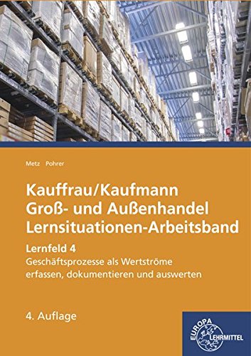 Kauffrau/Kaufmann im Groß- und Außenhandel: Lernfeld 4: Geschäftsprozesse als Werteströme erfassen, dokumentieren und auswerten