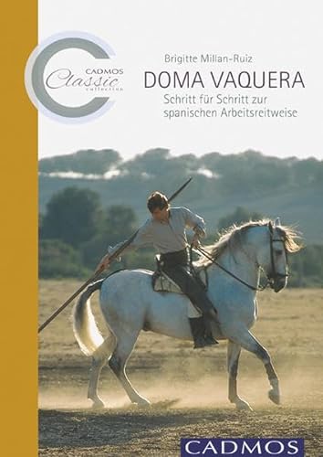 Doma Vaquera: Schritt für Schritt zur spanischen Arbeitsreitweise (Cadmos Classic Collection) von Cadmos Verlag GmbH