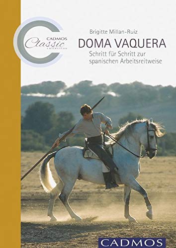 Doma Vaquera: Schritt für Schritt zur spanischen Arbeitsreitweise (Cadmos Classic Collection) von Cadmos Verlag GmbH