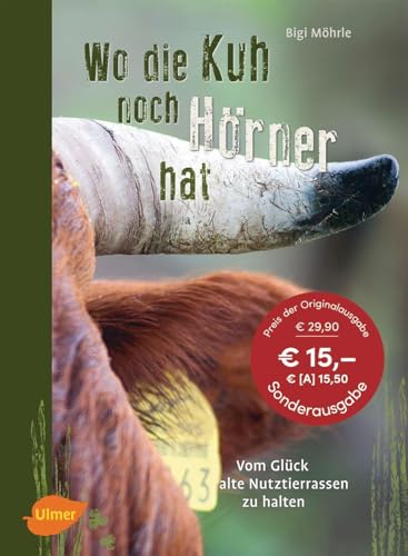 Wo die Kuh noch Hörner hat: Vom Glück, alte Nutztierrassen zu halten von Ulmer Eugen Verlag