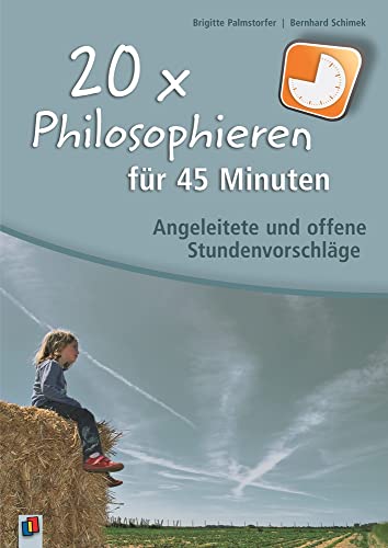 20 x Philosophieren für 45 Minuten: Angeleitete und offene Stundenvorschläge von Verlag An Der Ruhr
