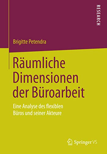 Räumliche Dimensionen der Büroarbeit: Eine Analyse des flexiblen Büros und seiner Akteure von Springer VS