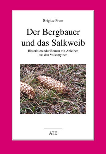 Der Bergbauer und das Salkweib: Historisierender Roman mit Anleihen aus den Volksmythen von AT Edition