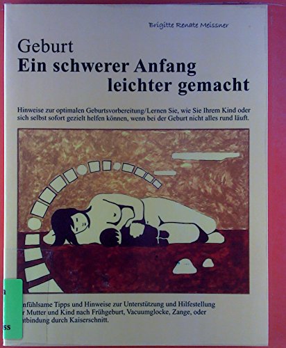 Geburt - Ein schwerer Anfang leichter gemacht: Tipps und Ratschläge zur Hilfestellung für Mutter und Kind nach schwerer Geburt wie Vakuum, Zange, oder ... Zange oder Entbindung durch Kaiserschnitt