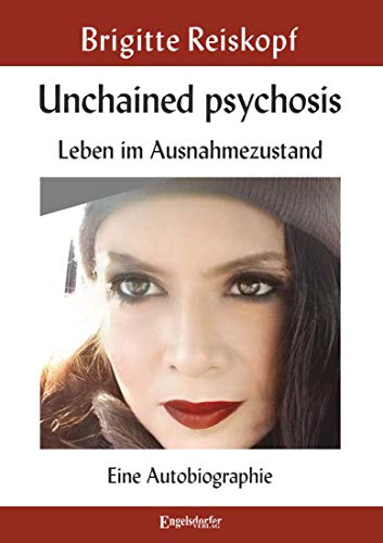 Unchained psychosis - Leben im Ausnahmezustand: Eine Autobiographie von Engelsdorfer Verlag