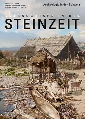 Lebensweisen in der Steinzeit: Archäologie in der Schweiz von Hier und Jetzt Verlag