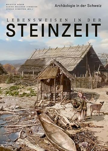Lebensweisen in der Steinzeit: Archäologie in der Schweiz