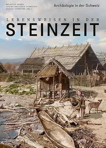 Lebensweisen in der Steinzeit: Archäologie in der Schweiz Lebensweisen in der Steinzeit: Archäologie in der Schweiz