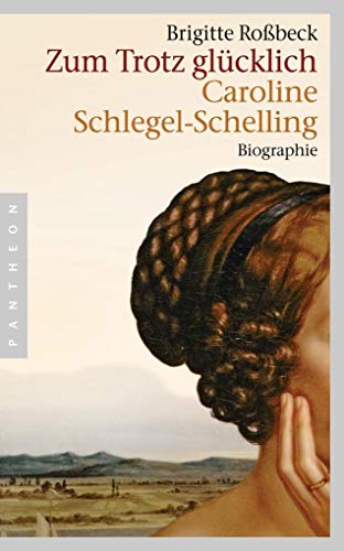 Zum Trotz glücklich: Caroline Schlegel-Schelling