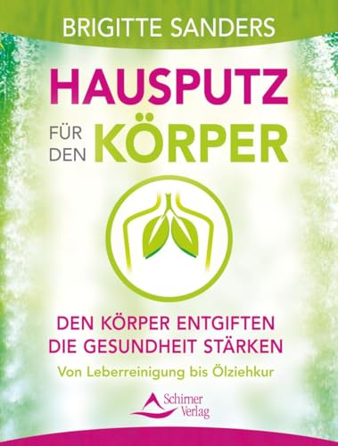 Hausputz für den Körper: Den Körper entgiften - die Gesundheit stärken. Von Leberreinigung bis Ölziehkur von Schirner Verlag