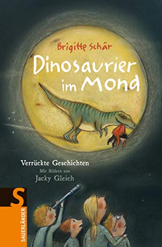 Dinosaurier im Mond: Verrückte Geschichten von Fischer Sauerländer; Sauerländer
