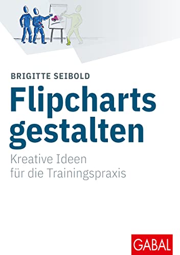 Flipcharts gestalten: Kreative Ideen für die Trainingspraxis (Whitebooks) von GABAL Verlag GmbH