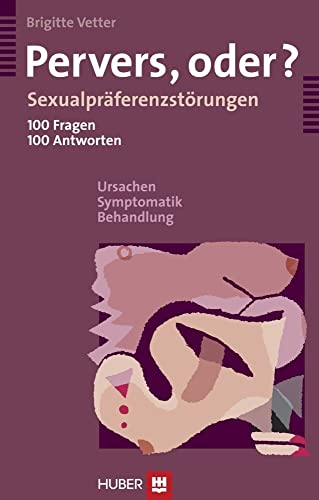 Pervers, oder?: Sexualpräferenzstörungen - 100 Fragen, 100 Antworten - Ursachen, Symptomatik, Behandlung von Hogrefe AG