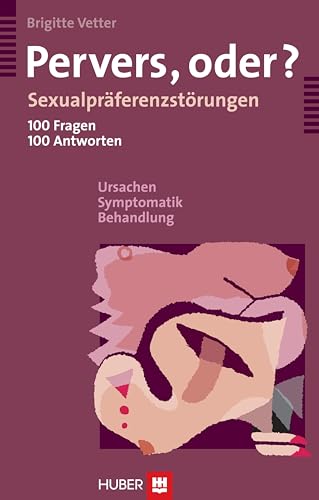 Pervers, oder?: Sexualpräferenzstörungen - 100 Fragen, 100 Antworten - Ursachen, Symptomatik, Behandlung von HOGREFE (VORM. VERLAG HANS HUBER )