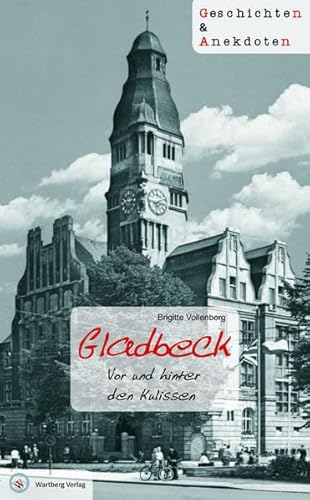 Gladbeck - Geschichten und Anekdoten: Vor und hinter den Kulissen von Wartberg Verlag