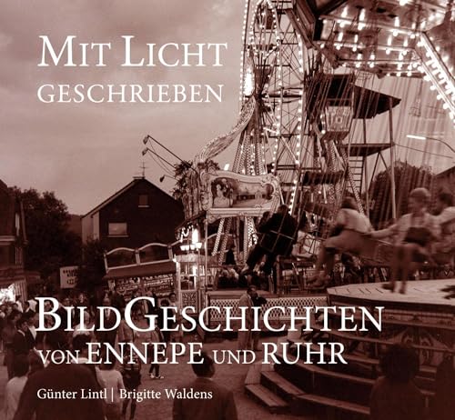 Mit Licht geschrieben: Bildgeschichten von Ennepe und Ruhr Mit Licht geschrieben: Bildgeschichten von Ennepe und Ruhr