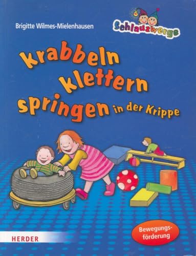 Schlauzwerge krabbeln, klettern, springen in der Krippe: Bewegungsförderung für Kinder von 0-3 Jahren Schlauzwerge krabbeln, klettern, springen in der Krippe: Bewegungsförderung für Kinder von 0-3 Jahren