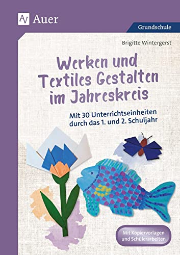 Werken und Textiles Gestalten im Jahreskreis: Mit 30 Unterrichtseinheiten durch das 1. und 2. Schuljahr (1. und 2. Klasse) von Auer Verlag i.d.AAP LW