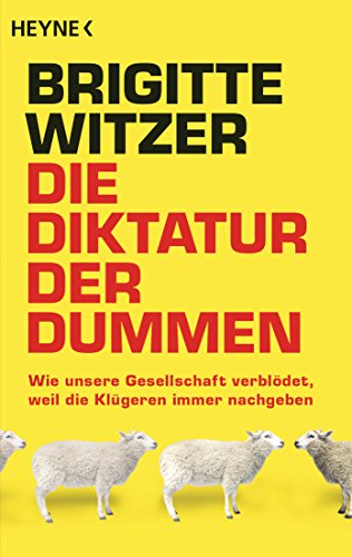 Die Diktatur der Dummen: Wie unsere Gesellschaft verblödet, weil die Klügeren immer nachgeben Die Diktatur der Dummen: Wie unsere Gesellschaft verblödet, weil die Klügeren immer nachgeben