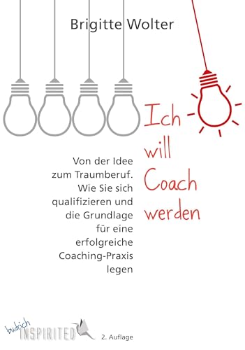 Ich will Coach werden: Von der Idee zum Traumberuf - Wie Sie sich qualifizieren und die Grundlage für eine erfolgreiche Coaching-Praxis legen (budrich Inspirited)