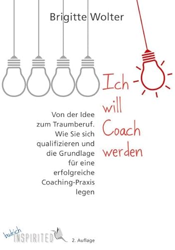 Ich will Coach werden: Von der Idee zum Traumberuf. Wie Sie sich qualifizieren und die Grundlage für eine erfolgreiche Coaching-Praxis legen (budrich Inspirited)