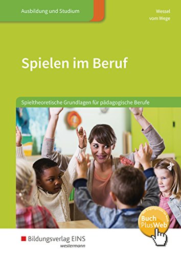 Spielen im Beruf: Spieltheoretische Grundlagen für pädagogische Berufe Schülerband Spielen im Beruf: Spieltheoretische Grundlagen für pädagogische Berufe Schülerband