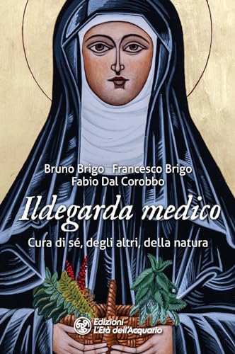 Ildegarda medico. Cura di sé, degli altri, della natura (I libri della Nuova Era) von L'Età dell'Acquario