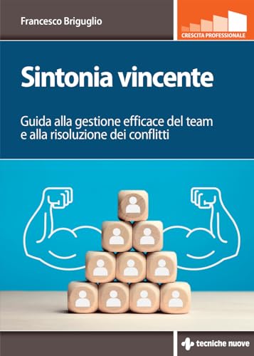 Sintonia vincente. Guida alla gestione efficace del team e alla risoluzione dei conflitti (Crescita professionale) von Tecniche Nuove