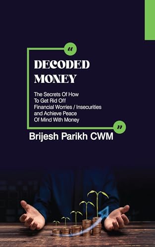 Decoded Money: The Secrets Of How To Get Rid Off Financial Worries/Insecurities and Achieve Peace Of Mind With Money von Notion Press